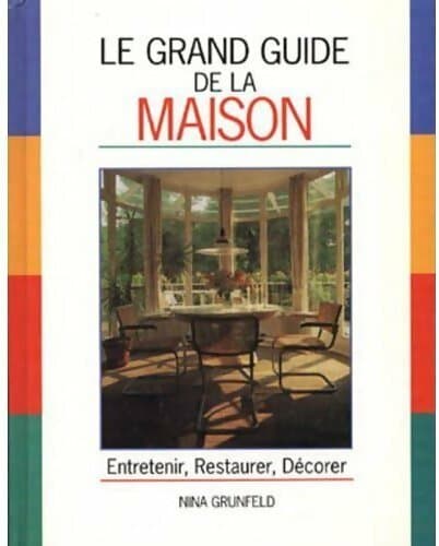 Le grand guide de la maison. Entretenir, restaurer, décorer - Nina Grunfeld